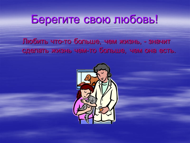 Берегите свою любовь!  Любить что-то больше, чем жизнь, - значит сделать жизнь чем-то